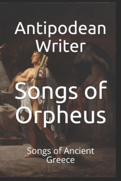 Songs of Orpheus - Antipodean Writer - Books - Independently Published - 9798668604517 - July 22, 2020