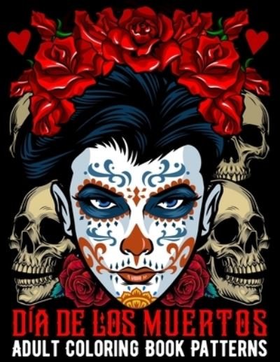 Dia De Los Muertos Adult Coloring Book Patterns: Sugar Skull Coloring Book Kit - 50 Anti Stress Patterns of Day of the Dead With Decorated Mandala Designs For Adults for Stress Relief and Relaxation - Xpert Coloring - Bücher - Independently Published - 9798724667517 - 19. März 2021