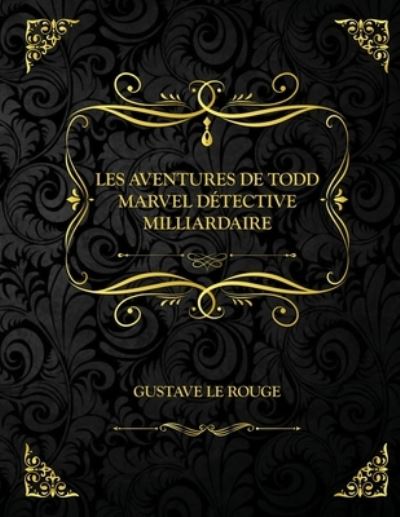 Cover for Gustave Le Rouge · Les Aventures de Todd Marvel detective milliardaire: Edition Collector - Gustave Le Rouge (Paperback Book) (2021)