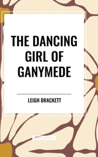 Cover for Leigh Brackett · The Dancing Girl of Ganymede (Hardcover Book) (2024)