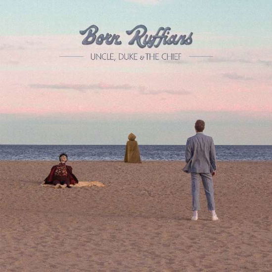 Cover for Born Ruffians · Uncle, Duke &amp; The Chief (LP) (2018)