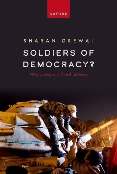 Cover for Grewal, Dr Sharan (Assistant Professor, Assistant Professor, William &amp; Mary) · Soldiers of Democracy?: Military Legacies and the Arab Spring (Paperback Bog) (2023)