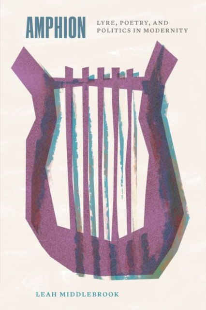 Cover for Professor Leah Middlebrook · Amphion: Lyre, Poetry, and Politics in Modernity - Thinking Literature (Hardcover Book) (2024)