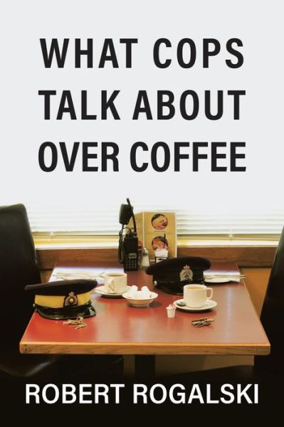 Cover for Robert Rogalski · What Cops Talk About Over Coffee (Paperback Book) (2020)