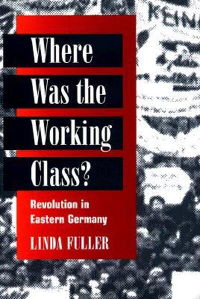 Cover for Linda Fuller · Where Was the Working Class?: REVOLUTION IN EASTERN GERMANY (Taschenbuch) (1999)