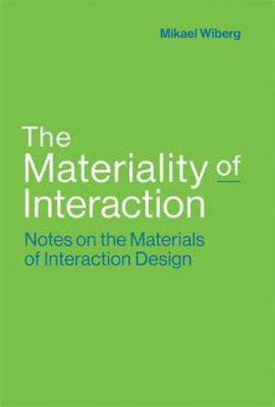 Cover for Wiberg, Mikael (Professor, Umea University) · The Materiality of Interaction: Notes on the Materials of Interaction Design - The Materiality of Interaction (Gebundenes Buch) (2018)