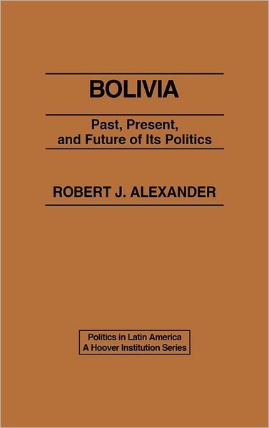 Cover for Robert J. Alexander · Bolivia: Past, Present, and Future of its Politics (Hardcover Book) (1982)