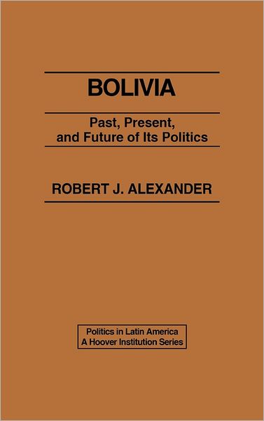 Cover for Robert J. Alexander · Bolivia: Past, Present, and Future of its Politics (Hardcover Book) (1982)