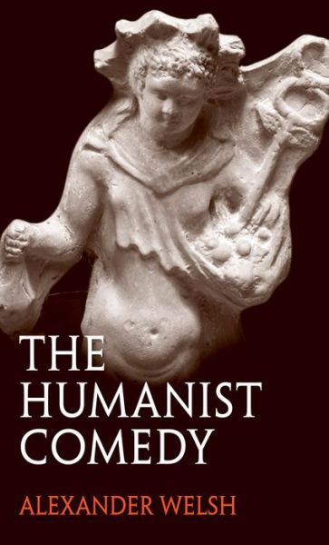The Humanist Comedy - Alexander Welsh - Books - Yale University Press - 9780300197518 - May 27, 2014
