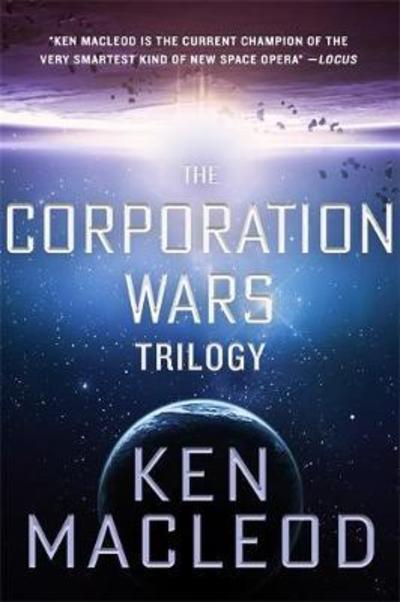 The Corporation Wars Trilogy: Omnibus Edition - The Corporation Wars - Ken MacLeod - Książki - Little, Brown Book Group - 9780356512518 - 6 grudnia 2018