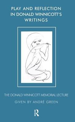 Cover for Andre Green · Play and Reflection in Donald Winnicott's Writings - The Donald Winnicott Memorial Lecture Series (Hardcover Book) (2019)