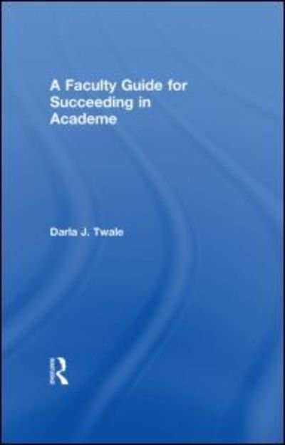 A Faculty Guide for Succeeding in Academe - Twale, Darla (University of Pittsburgh, USA) - Boeken - Taylor & Francis Ltd - 9780415644518 - 29 mei 2013