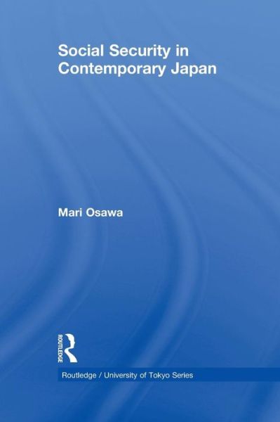 Cover for Osawa, Mari (University of Tokyo, Japan) · Social Security in Contemporary Japan - Routledge / University of Tokyo Series (Paperback Book) (2013)