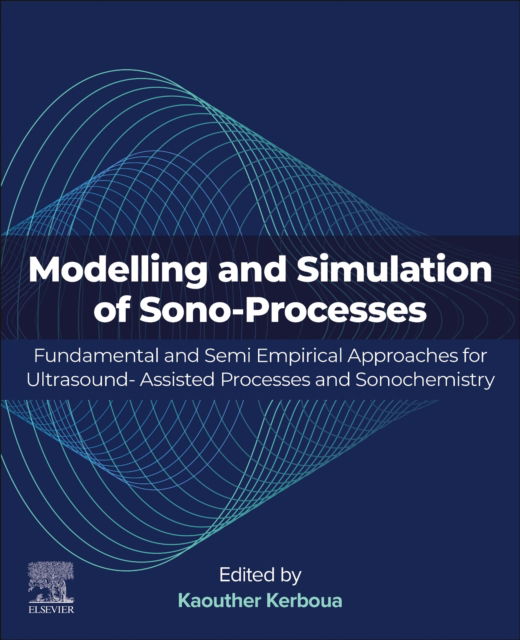 Cover for Modeling and Simulation of Sono-Processes: Fundamental and Semiempirical Approaches for Ultrasound-Assisted Processes and Sonochemistry (Paperback Book) (2024)
