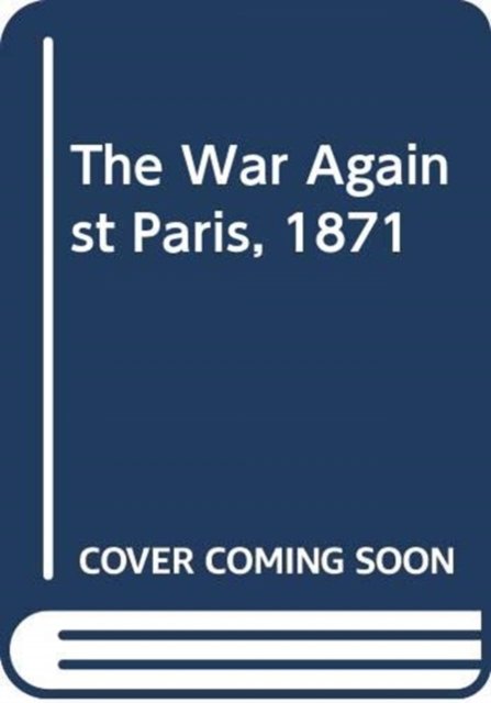 Cover for Robert Tombs · The War Against Paris, 1871 (Hardcover Book) (1981)