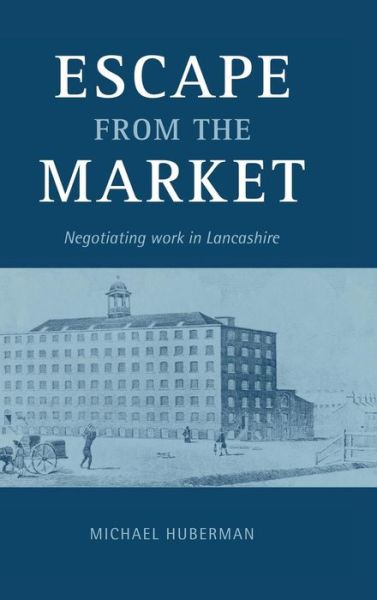 Cover for Huberman, Michael (Universite de Montreal) · Escape from the Market: Negotiating Work in Lancashire (Hardcover Book) (1996)