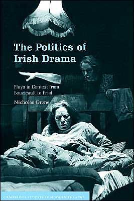 Cover for Grene, Nicholas (Trinity College, Dublin) · The Politics of Irish Drama: Plays in Context from Boucicault to Friel - Cambridge Studies in Modern Theatre (Gebundenes Buch) (2000)