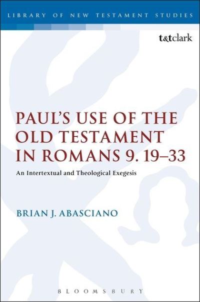 Cover for Abasciano, Adjunct Professor Brian J. (Gordon-Conwell Theological Seminary, USA) · Paul’s Use of the Old Testament in Romans 9:19-24: An Intertextual and Theological Exegesis - The Library of New Testament Studies (Hardcover Book) [Pod First edition] (2022)