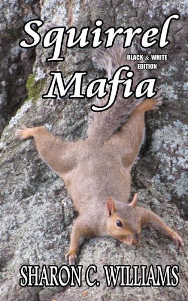 Squirrel Mafia: Black & White Edition - Sharon C Williams - Books - Peaceful Musings Publishing - 9780692391518 - March 27, 2015