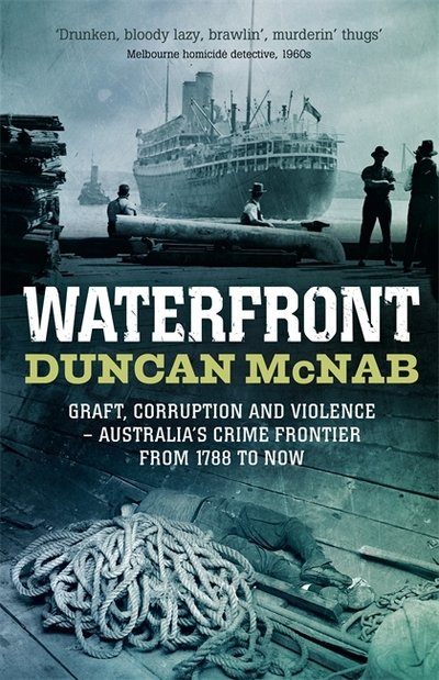 Waterfront: Graft, corruption and violence - Australia's crime frontier from 1788 to now - Duncan McNab - Bücher - Hachette Australia - 9780733632518 - 21. Februar 2024