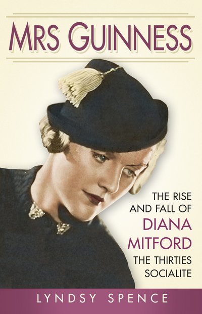 Mrs Guinness: The Rise and Fall of Diana Mitford, the Thirties Socialite - Lyndsy Spence - Bøger - The History Press Ltd - 9780750970518 - 1. marts 2017