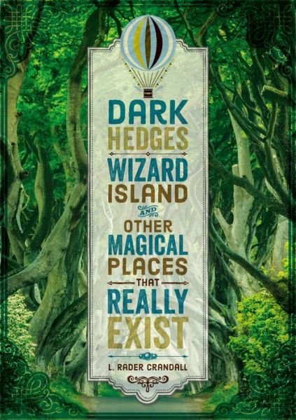 Cover for L. Rader Crandall · Dark Hedges, Wizard Island, and Other Magical Places That Really Exist (Hardcover Book) (2020)