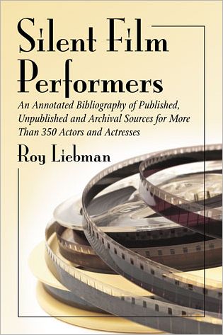 Cover for Roy Liebman · Silent Film Performers: An Annotated Bibliography of Published, Unpublished and Archival Sources for Over 350 Actors and Actresses (Paperback Book) (2012)