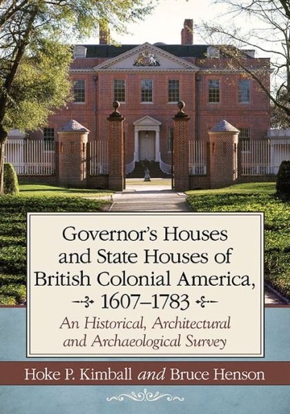 Cover for Hoke P. Kimball · Governor's Houses and State Houses of British Colonial America, 1607-1783: An Historical, Architectural and Archaeological Survey (Taschenbuch) (2017)