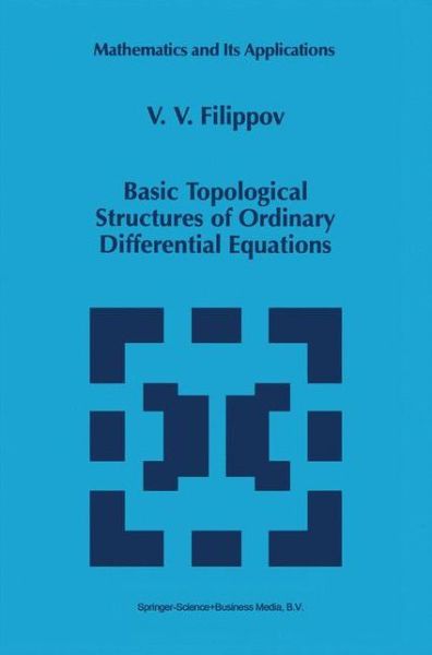 Basic Topological Structures of Ordinary Differential Equations - Mathematics and Its Applications - V.V. Filippov - Bøger - Springer - 9780792349518 - 31. august 1998