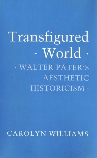 Cover for Carolyn Williams · Transfigured World: Walter Pater's Aesthetic Historicism (Hardcover Book) (1990)