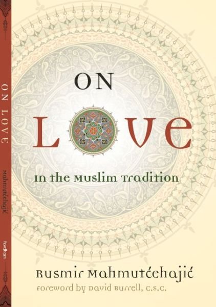 Cover for Rusmir Mahmutcehajic · On Love: In the Muslim Tradition - Abrahamic Dialogues (Hardcover Book) (2007)