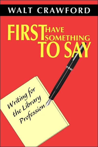 Cover for Walt Crawford · First Have Something to Say: Writing for the Library Profession (Paperback Book) (2003)