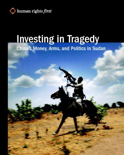 Cover for Human Rights First · Investing in Tragedy: China's Money, Arms, and Politics in Sudan (Taschenbuch) (2008)