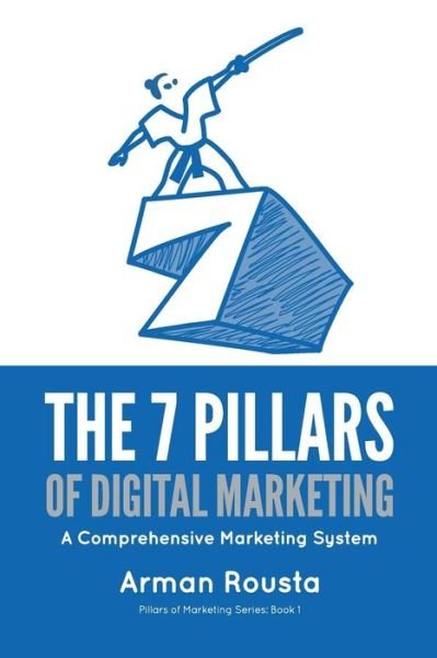 Cover for Arman Rousta · The 7 Pillars of Digital Marketing : A Comprehensive Marketing System (Paperback Book) (2015)