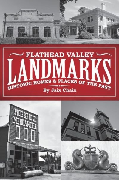 Cover for Jaix Chaix · Flathead Valley Landmarks: Historic Homes &amp; Places of the Past (Taschenbuch) (2014)