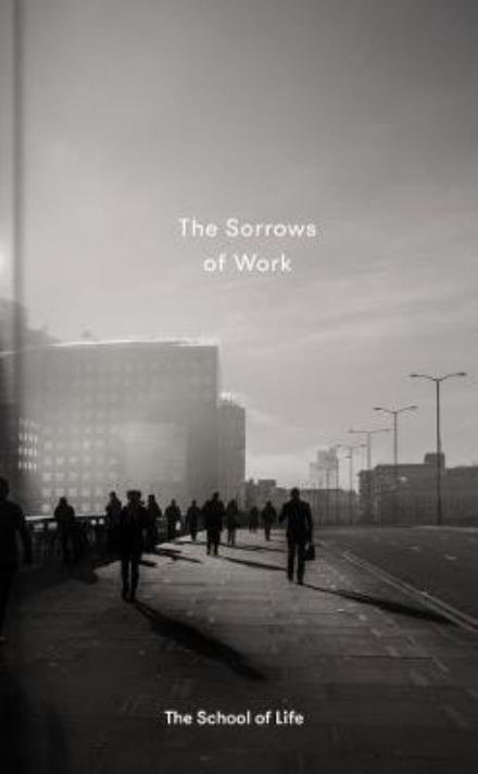 Cover for The School of Life · The Sorrows of Work (Hardcover bog) (2018)