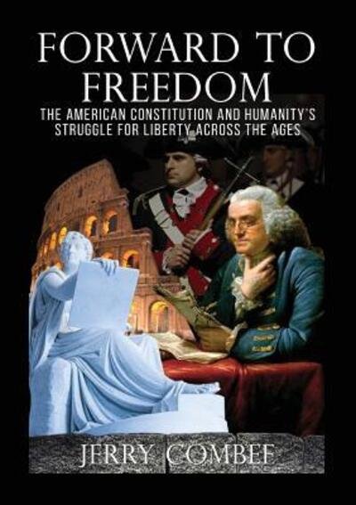 Cover for Jerry Combee · Forward To Freedom The American Constitution and Humanity's Struggle for Liberty Across The Ages (Paperback Book) (2018)