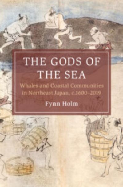 Cover for Holm, Fynn (Eberhard-Karls-Universitat Tubingen, Germany) · The Gods of the Sea: Whales and Coastal Communities in Northeast Japan, c.1600-2019 - Cambridge Oceanic Histories (Hardcover Book) (2023)