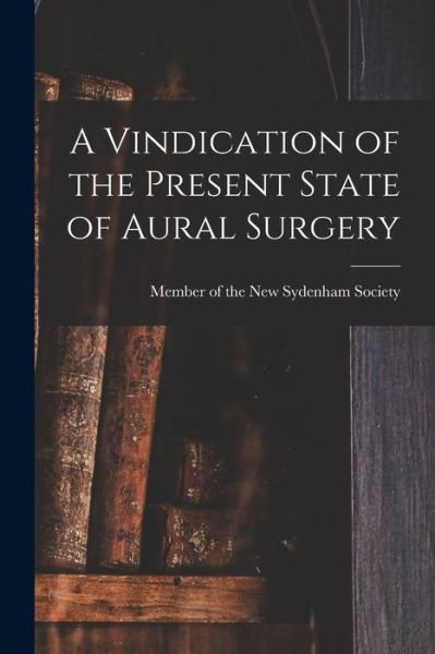 Cover for Member of the New Sydenham Society · A Vindication of the Present State of Aural Surgery (Taschenbuch) (2021)