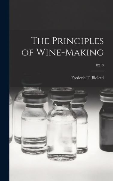 The Principles of Wine-making; B213 - Frederic T (Frederic Theod Bioletti - Livres - Legare Street Press - 9781015386518 - 10 septembre 2021