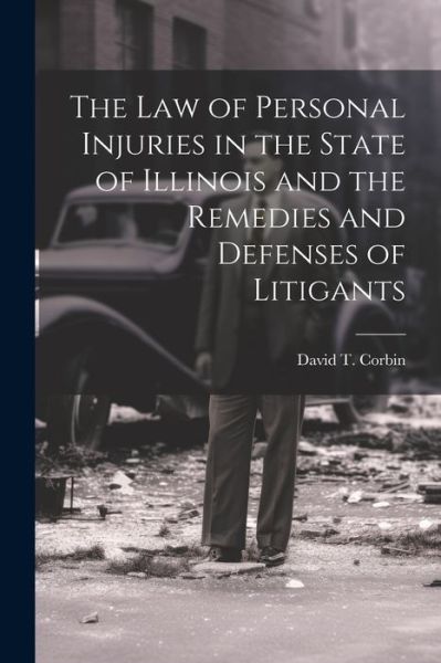 Cover for David T. Corbin · Law of Personal Injuries in the State of Illinois and the Remedies and Defenses of Litigants (Book) (2023)