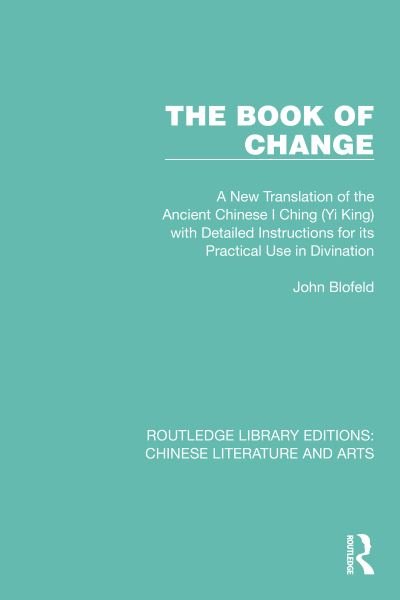 Cover for John Blofeld · The Book of Change: A New Translation of the Ancient Chinese I Ching (Yi King) with Detailed Instructions for its Practical Use in Divination - Routledge Library Editions: Chinese Literature and Arts (Hardcover Book) (2022)