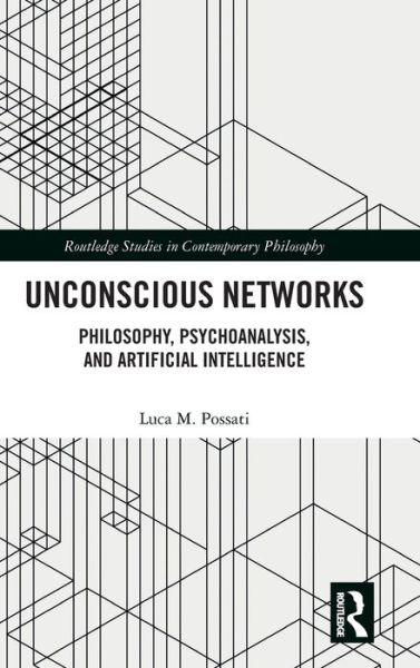 Cover for Possati, Luca M. (University of Porto, Portugal) · Unconscious Networks: Philosophy, Psychoanalysis, and Artificial Intelligence - Routledge Studies in Contemporary Philosophy (Hardcover Book) (2022)