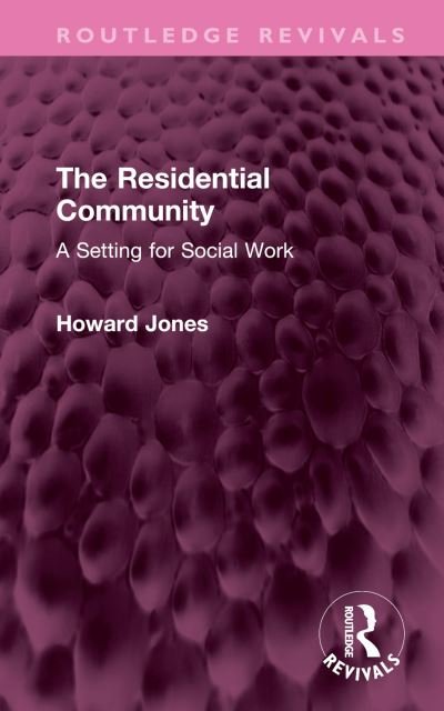 Cover for Howard Jones · The Residential Community: A Setting for Social Work - Routledge Revivals (Hardcover Book) (2023)