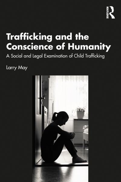 Trafficking and the Conscience of Humanity: A Social and Legal Examination of Child Trafficking - Larry May - Books - Taylor & Francis Ltd - 9781032752518 - June 3, 2024