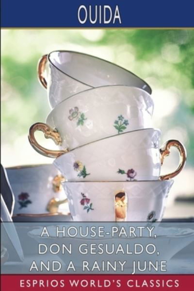A House-Party, Don Gesualdo, and A Rainy June (Esprios Classics) - Ouida - Books - Blurb - 9781034969518 - April 26, 2024