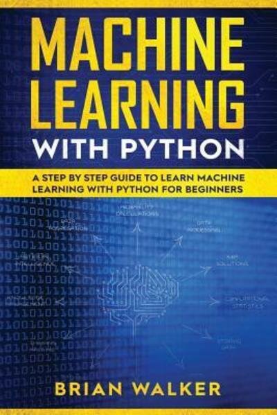 Machine Learning with Python - Brian Walker - Books - Independently Published - 9781075281518 - June 20, 2019