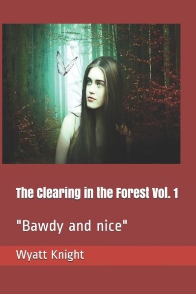 The Clearing in the Forest Vol. 1 - Wyatt Knight - Boeken - Independently Published - 9781093155518 - 15 september 2019