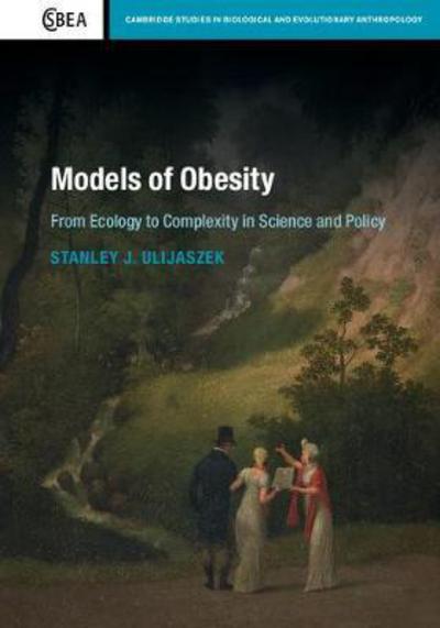 Cover for Ulijaszek, Stanley J. (University of Oxford) · Models of Obesity: From Ecology to Complexity in Science and Policy - Cambridge Studies in Biological and Evolutionary Anthropology (Hardcover Book) (2017)