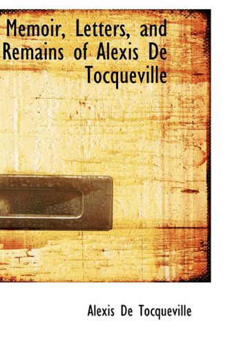 Memoir, Letters, and Remains of Alexis De Tocqueville - Alexis De Tocqueville - Books - BiblioLife - 9781113820518 - September 22, 2009